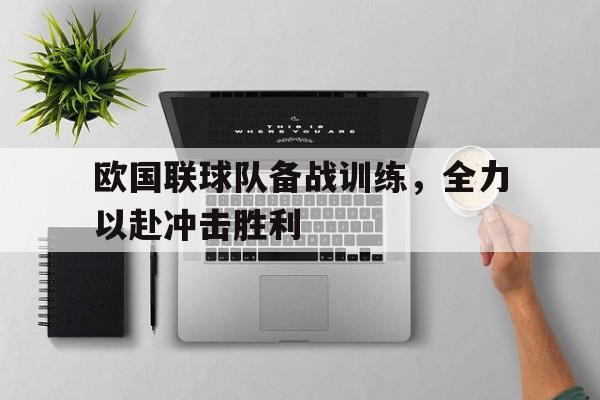 九游游戏中心官网在线-欧国联球队备战训练，全力以赴冲击胜利