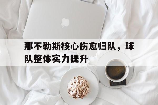 九游游戏中心官网在线-那不勒斯核心伤愈归队，球队整体实力提升