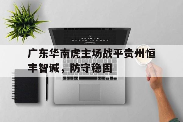 九游登录中心-广东华南虎主场战平贵州恒丰智诚，防守稳固