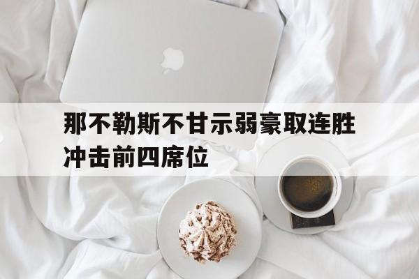 九游游戏中心官网在线-那不勒斯不甘示弱豪取连胜冲击前四席位